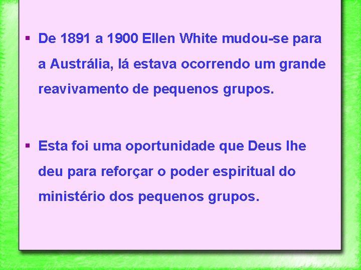 § De 1891 a 1900 Ellen White mudou-se para a Austrália, lá estava ocorrendo