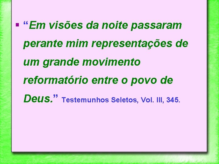 § “Em visões da noite passaram perante mim representações de um grande movimento reformatório