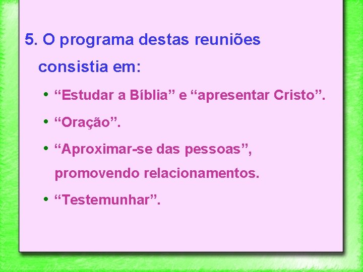 5. O programa destas reuniões consistia em: • “Estudar a Bíblia” e “apresentar Cristo”.