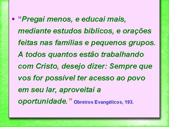 § “Pregai menos, e educai mais, mediante estudos bíblicos, e orações feitas nas famílias