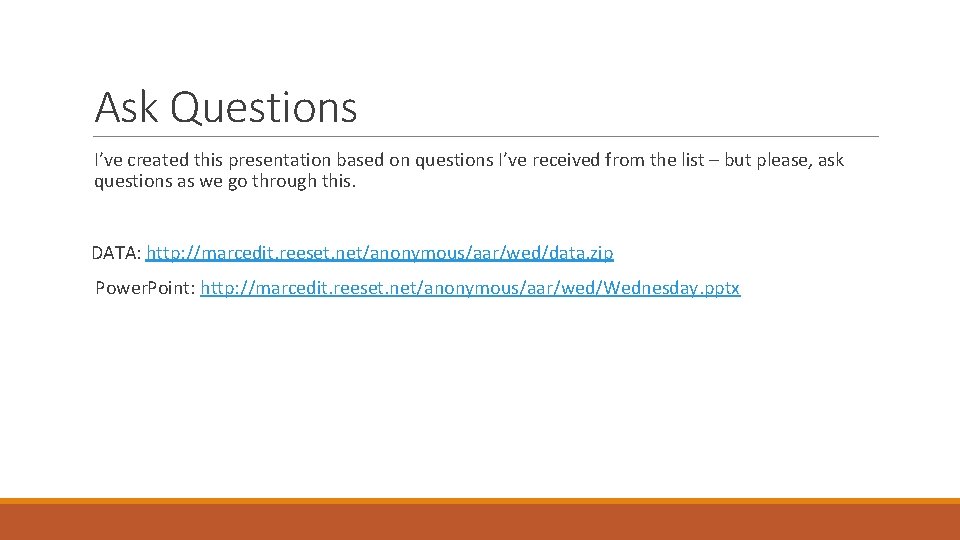 Ask Questions I’ve created this presentation based on questions I’ve received from the list