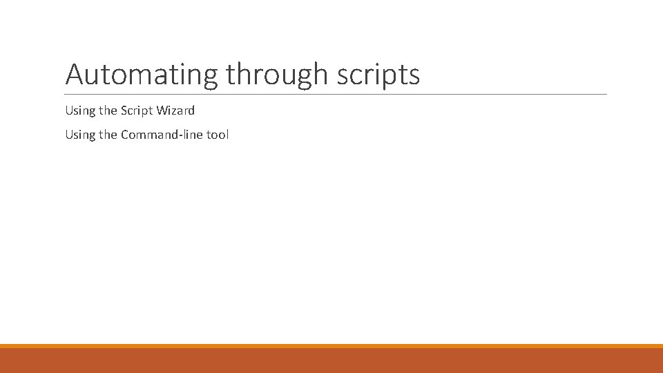 Automating through scripts Using the Script Wizard Using the Command-line tool 