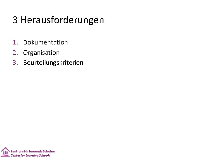 3 Herausforderungen 1. Dokumentation 2. Organisation 3. Beurteilungskriterien 