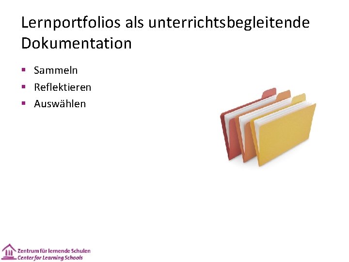 Lernportfolios als unterrichtsbegleitende Dokumentation § Sammeln § Reflektieren § Auswählen 