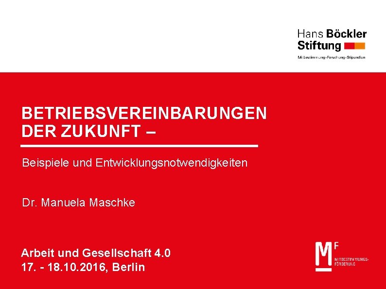 BETRIEBSVEREINBARUNGEN DER ZUKUNFT – Beispiele und Entwicklungsnotwendigkeiten Dr. Manuela Maschke Arbeit und Gesellschaft 4.