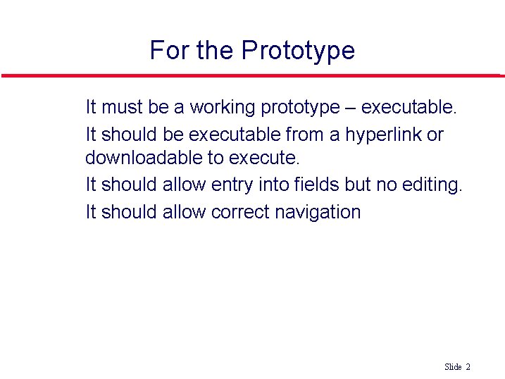 For the Prototype l l It must be a working prototype – executable. It For the Prototype l l It must be a working prototype – executable. It