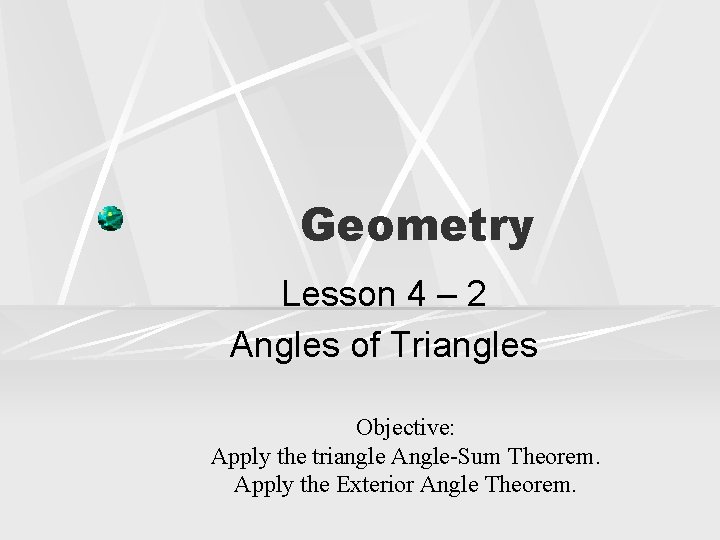 Geometry Lesson 4 – 2 Angles of Triangles Objective: Apply the triangle Angle-Sum Theorem.