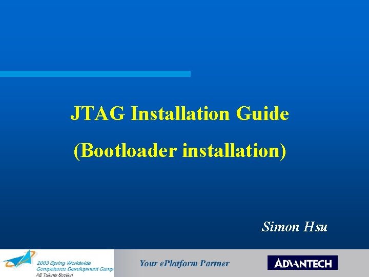 JTAG Installation Guide (Bootloader installation) Simon Hsu 