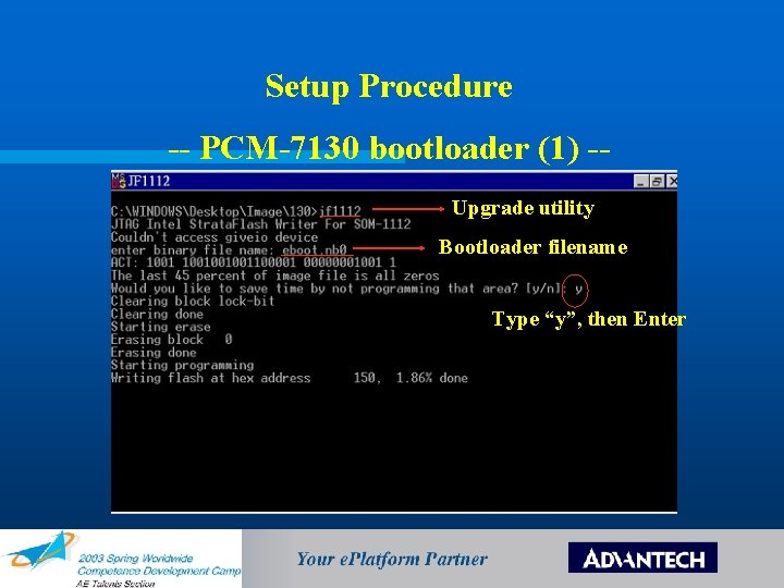 Setup Procedure -- PCM-7130 bootloader (1) -Upgrade utility Bootloader filename Type “y”, then Enter