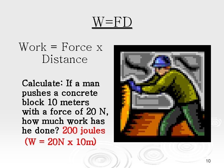 W=FD Work = Force x Distance Calculate: If a man pushes a concrete block