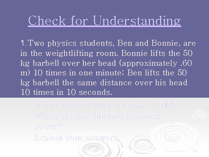 Check for Understanding 1. Two physics students, Ben and Bonnie, are in the weightlifting