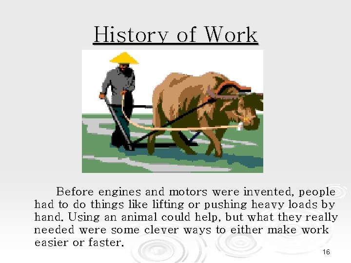 History of Work Before engines and motors were invented, people had to do things