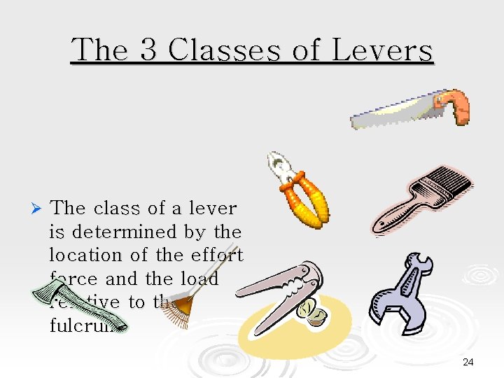 The 3 Classes of Levers Ø The class of a lever is determined by