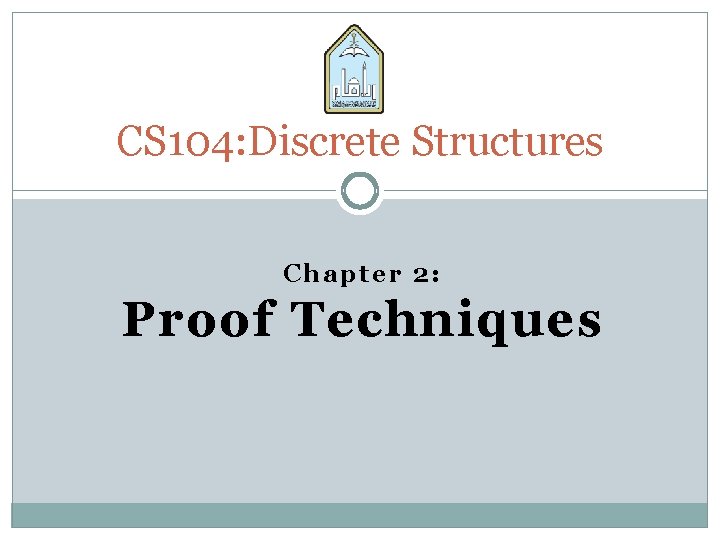 CS 104: Discrete Structures Chapter 2: Proof Techniques CS 104: Discrete Structures Chapter 2: Proof Techniques