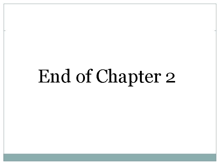 End of Chapter 2 End of Chapter 2