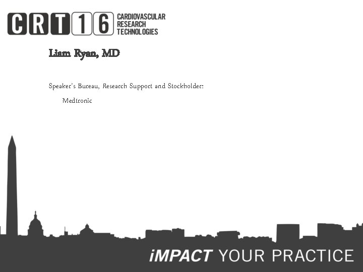 Liam Ryan, MD Speaker’s Bureau, Research Support and Stockholder: Medtronic 