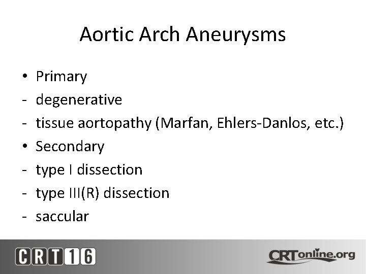 Aortic Arch Aneurysms • • - Primary degenerative tissue aortopathy (Marfan, Ehlers-Danlos, etc. )