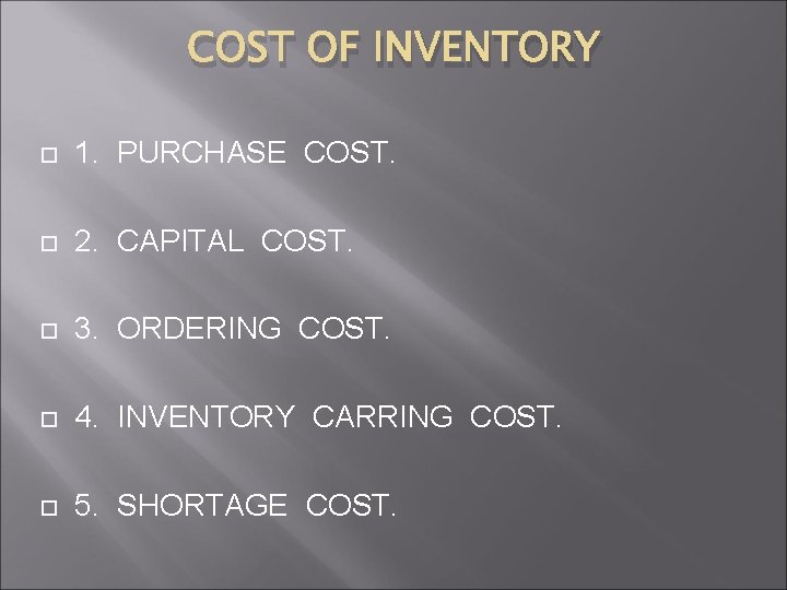 COST OF INVENTORY 1. PURCHASE COST. 2. CAPITAL COST. 3. ORDERING COST. 4. INVENTORY