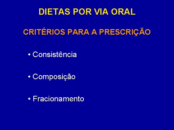 DIETAS POR VIA ORAL CRITÉRIOS PARA A PRESCRIÇÃO • Consistência • Composição • Fracionamento