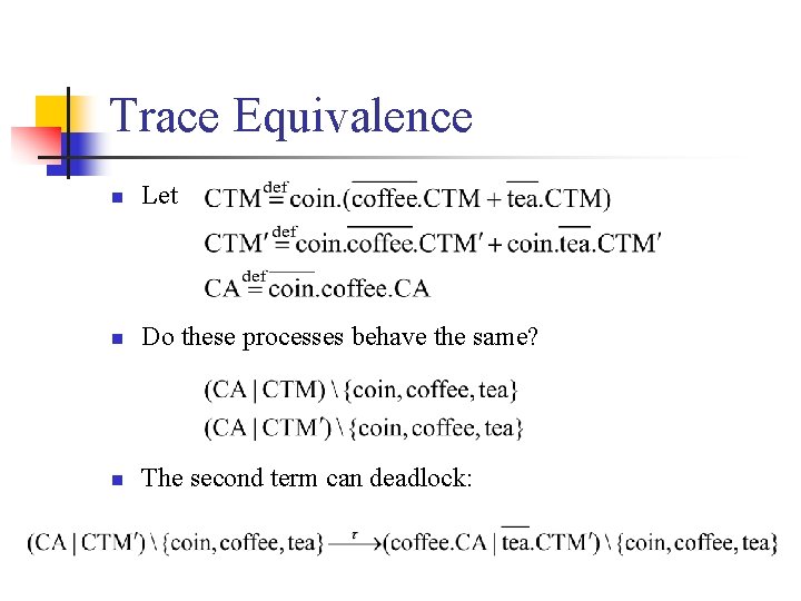Trace Equivalence n Let n Do these processes behave the same? n The second