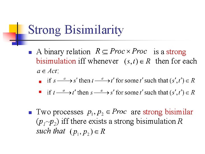 Strong Bisimilarity n A binary relation bisimulation iff whenever : is a strong then
