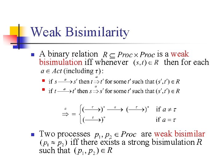 Weak Bisimilarity n A binary relation bisimulation iff whenever is a weak then for