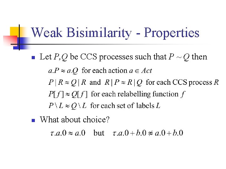 Weak Bisimilarity - Properties n Let P, Q be CCS processes such that P