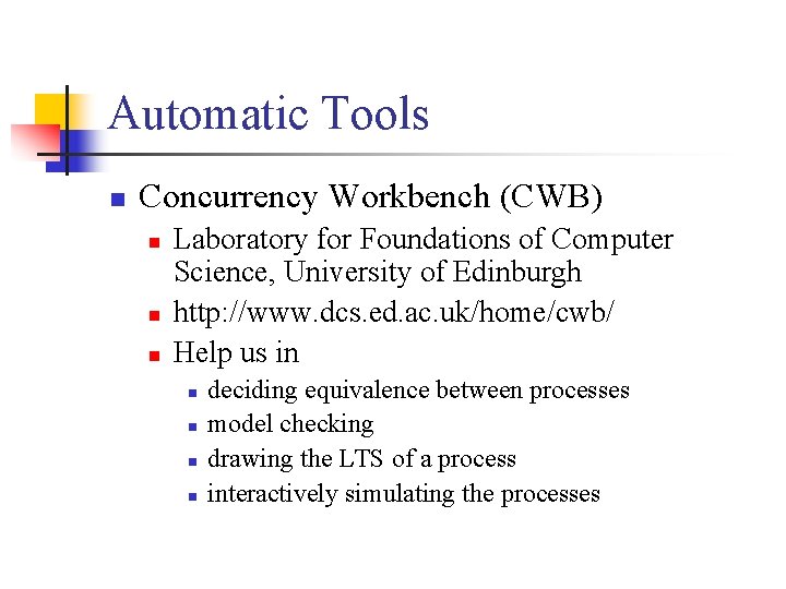 Automatic Tools n Concurrency Workbench (CWB) n n n Laboratory for Foundations of Computer
