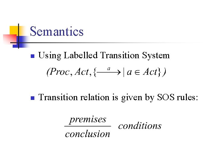 Semantics n Using Labelled Transition System n Transition relation is given by SOS rules: