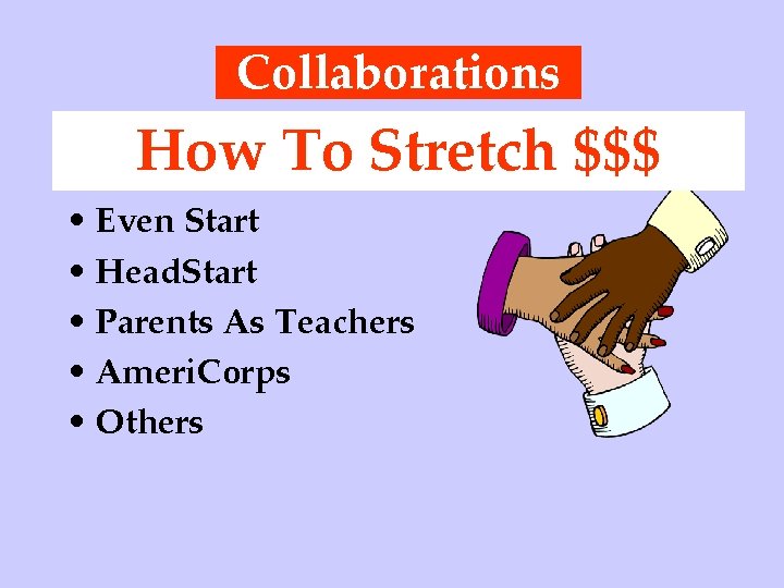 Collaborations How To Stretch $$$ • Even Start • Head. Start • Parents As
