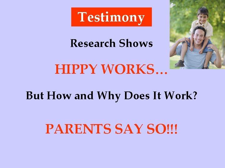 Testimony Research Shows HIPPY WORKS… But How and Why Does It Work? PARENTS SAY