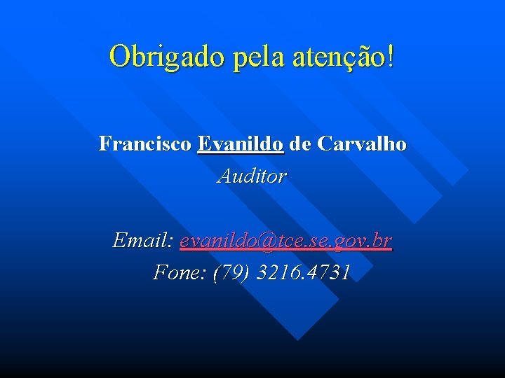 Obrigado pela atenção! Francisco Evanildo de Carvalho Auditor Email: evanildo@tce. se. gov. br Fone: