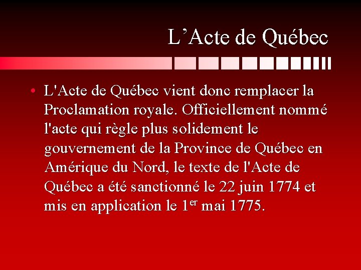 L’Acte de Québec • L'Acte de Québec vient donc remplacer la Proclamation royale. Officiellement
