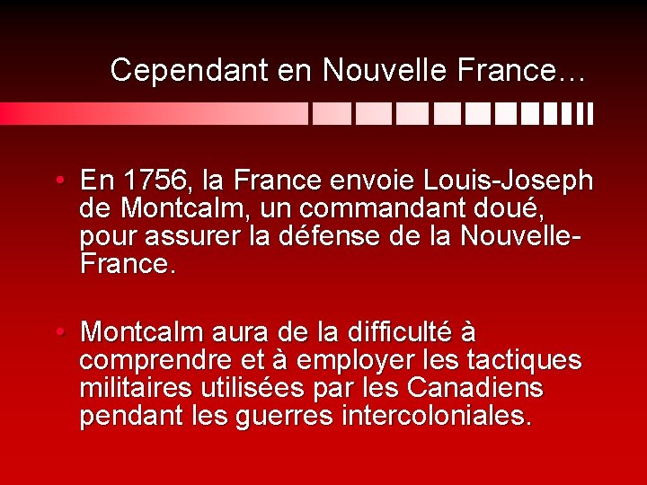 Cependant en Nouvelle France… • En 1756, la France envoie Louis-Joseph de Montcalm, un