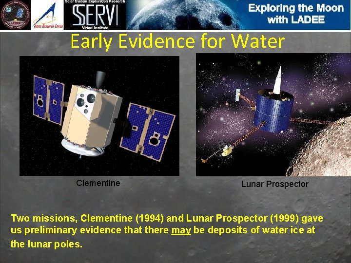 Early Evidence for Water Clementine Lunar Prospector Two missions, Clementine (1994) and Lunar Prospector