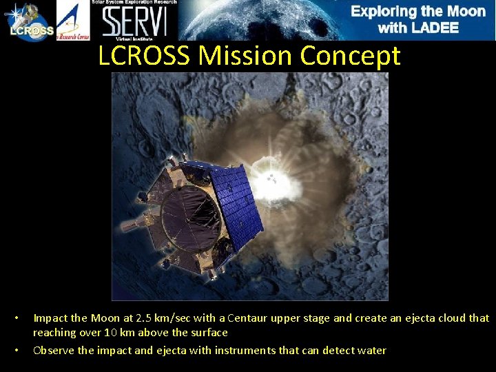 LCROSS Mission Concept • • Impact the Moon at 2. 5 km/sec with a