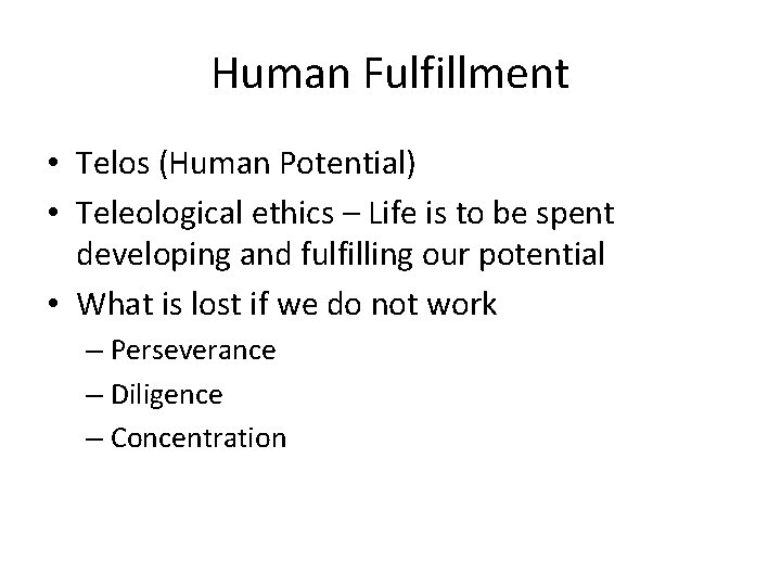 Human Fulfillment • Telos (Human Potential) • Teleological ethics – Life is to be