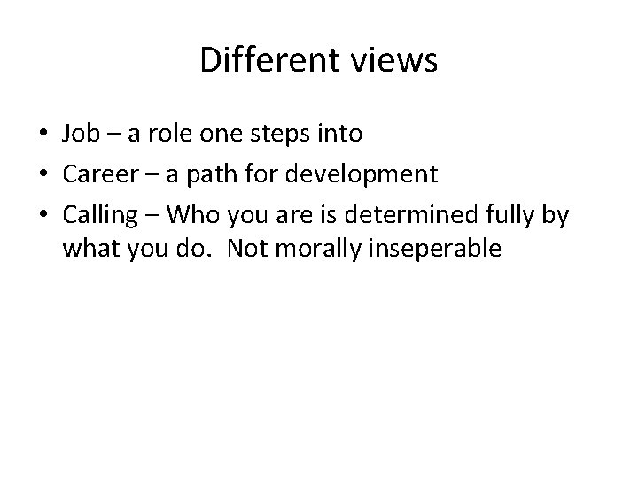 Different views • Job – a role one steps into • Career – a