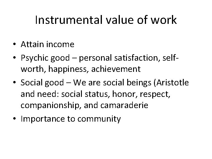 Instrumental value of work • Attain income • Psychic good – personal satisfaction, selfworth,