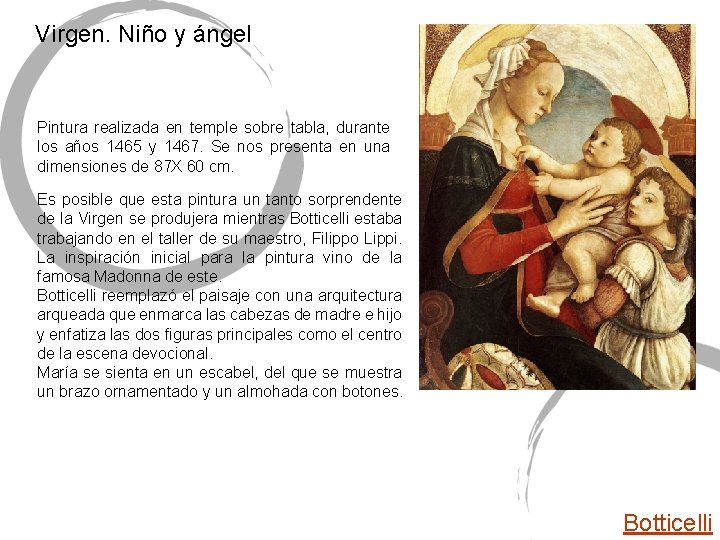 Virgen. Niño y ángel Pintura realizada en temple sobre tabla, durante los años 1465 Virgen. Niño y ángel Pintura realizada en temple sobre tabla, durante los años 1465