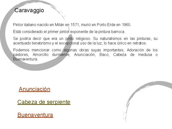 Caravaggio Pintor italiano nacido en Milán en 1571, murió en Porto Erde en 1960.