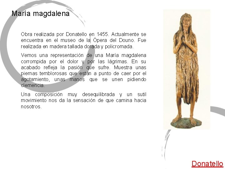 María magdalena Obra realizada por Donatello en 1455. Actualmente se encuentra en el museo