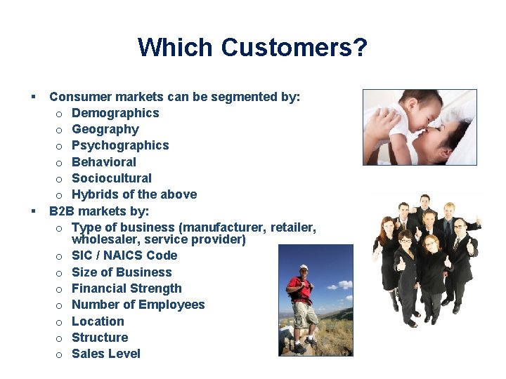 Which Customers? § § Consumer markets can be segmented by: o Demographics o Geography