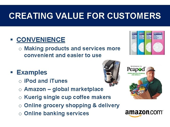 CREATING VALUE FOR CUSTOMERS § CONVENIENCE o Making products and services more convenient and