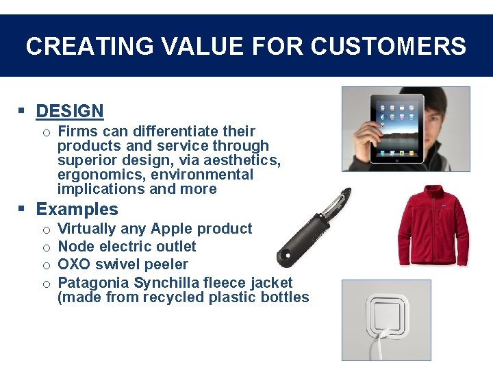 CREATING VALUE FOR CUSTOMERS § DESIGN o Firms can differentiate their products and service