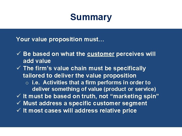 Summary Your value proposition must… ü Be based on what the customer perceives will