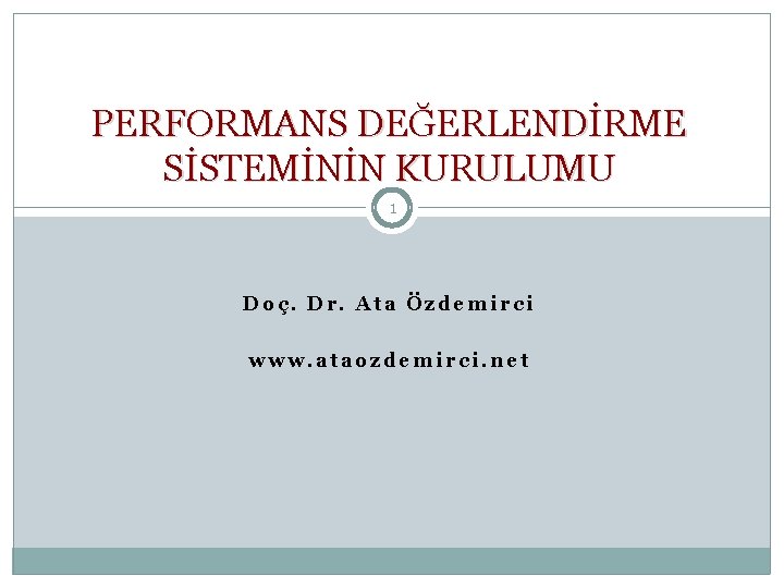 PERFORMANS DEĞERLENDİRME SİSTEMİNİN KURULUMU 1 Doç. Dr. Ata Özdemirci www. ataozdemirci. net 