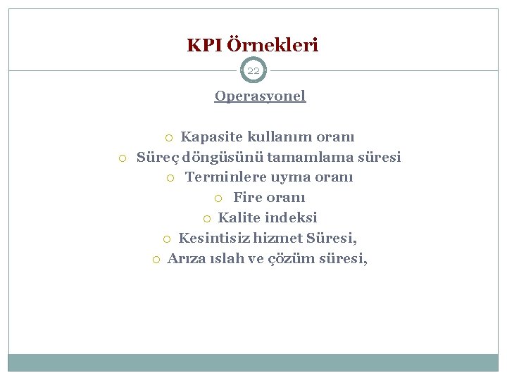 KPI Örnekleri 22 Operasyonel Kapasite kullanım oranı Süreç döngüsünü tamamlama süresi Terminlere uyma oranı