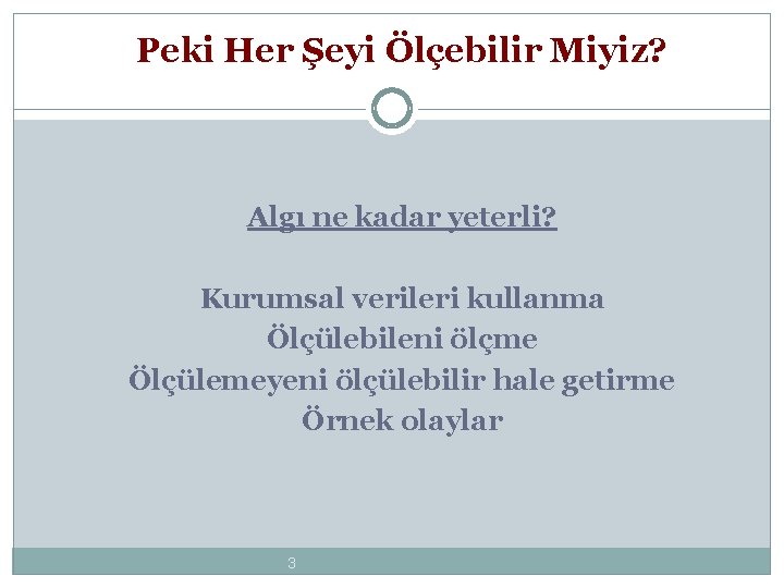 Peki Her Şeyi Ölçebilir Miyiz? Algı ne kadar yeterli? Kurumsal verileri kullanma Ölçülebileni ölçme