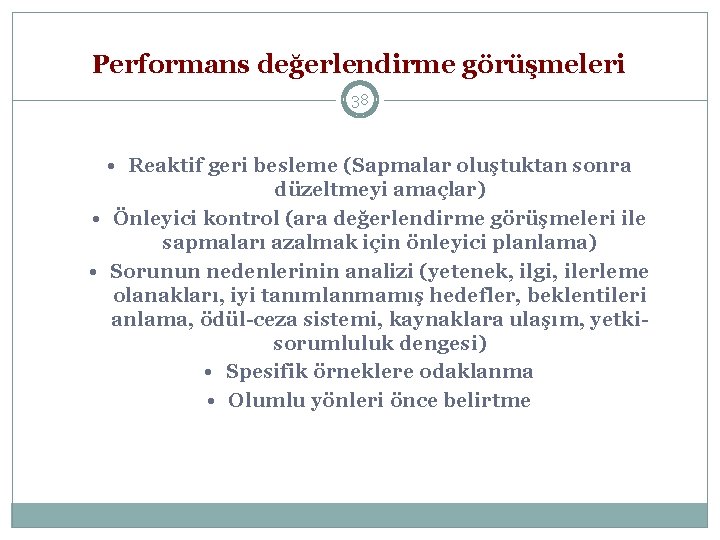 Performans değerlendirme görüşmeleri 38 • Reaktif geri besleme (Sapmalar oluştuktan sonra düzeltmeyi amaçlar) •